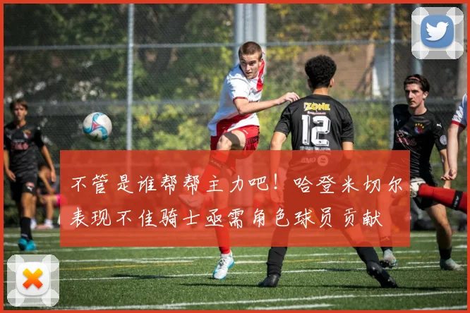 不管是谁帮帮主力吧！哈登米切尔表现不佳骑士亟需角色球员贡献