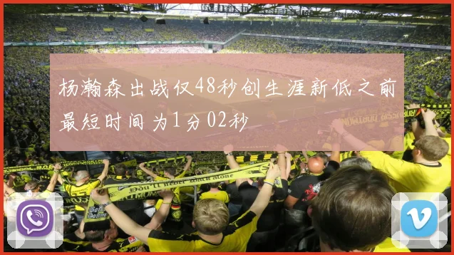 杨瀚森出战仅48秒创生涯新低之前最短时间为1分02秒